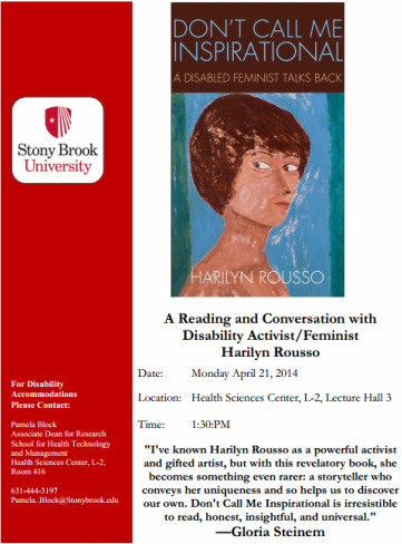 Flyer - A Reading and Conversation with Disability Activist/Feminist Harilyn Rousso. Date: Monday April 21, 2014.  Location: Health Sciences Center, L-2, Lecture Hall 3. Time: 1:30pm. 